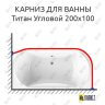 Карниз для ванны Radomir Титан Угловой 200х100 (Усиленный 25 мм) MrKARNIZ фото 1